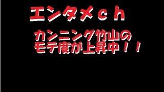 【エンタメch】 カンニング竹山のモテ度が上昇中！