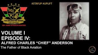 VOLUME I EPISODE IV CHARLES ALFRED "CHIEF" ANDERSON - THE FATHER OF BLACK AVIATION