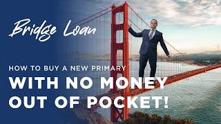 How Can I Buy A New Primary With NO MONEY Out Of Pocket? (Bridge Loan) | Ryan Brown