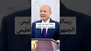 الرسالة الأخيرة لرئيس الجمهورية رشاد العليمي