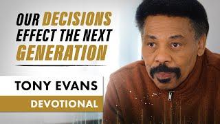 Make Decisions with the Next Generation in Mind - Tony Evans Devotional