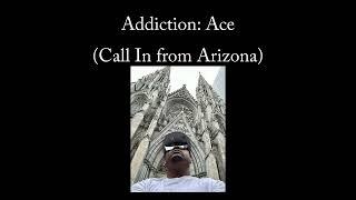 Addiction:Ace (Call In From Arizona) #theaddictionseries #dontgiveup #thereishope #recovery