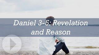 Daniel 3-5: Revelation and Reason - John Lennox