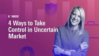 4 Ways to Take Control in an Uncertain Market