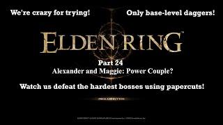 Death by 2000 Papercuts Part 24 - Alexander and Maggie: Power Couple?  - Elden Ring