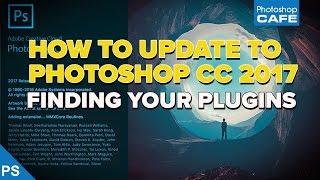 how to UPDATE PHOTOSHOP CC 2017, Where are my PLUGINS?