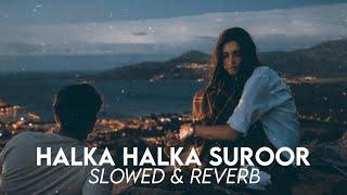 Halka Halka Suroor || Slowed & Reverb ||  Copy Unlimited