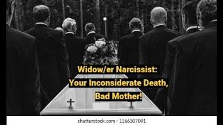 Widow/er Narcissist: Your Inconsiderate Death, Bad Mother!