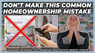 Don't Make This Common Homeownership Mistake (York Region Real Estate Market Update)