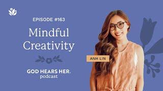 163. Mindful Creativity (with Anh Lin)