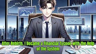 After Rebirth, I Became a Financial Tycoon with the Help of the System | Rich Manhwa Recap