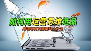 如何用运营思维选品 | 2024亚马逊开店 | 亚马逊运营 | 亚马逊选品