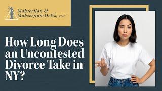 How Long Does an Uncontested Divorce Take in NY? | Family Law | Mahserjian & Mahserjian-Ortiz, PLLC