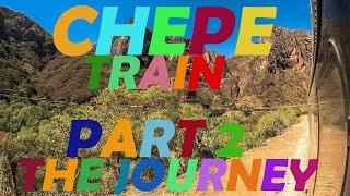 The CHEPE TRAIN - PART 2 - THE JOURNEY From LOS MOCHIS , SINALOA to  CREEL , CHIHUAHUA - México