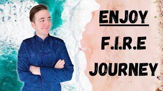 How to ENJOY Your FIRE JOURNEY (5 Tips)