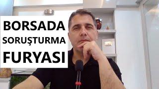 BORSADA SORUŞTURMA FURYASI