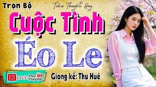 Tiểu thuyết đêm khuya radio: " CUỘC TÌNH ÉO LE " - Nghe 15 phút để có giấc ngủ ngon #mcthuhue