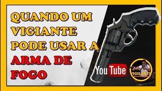 Quando um VIGILANTE pode usar a ARMA DE FOGO???