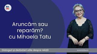 “Aruncăm sau Reparãm?” cu Mihaela Tatu | Trainer în tehnica și arta comunicării