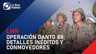 Operación Danto 88; detalles inéditos y conmovedores