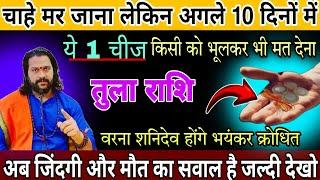 तुला राशि, 23,24 नवंबर, चाहे मर जाना लेकिन अगले 10 दिनों में ये 1 चीज किसी को मत देना