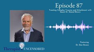 TU87: Treating Complex Trauma and Attachment with Guest Dr. Daniel Brown