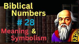 Biblical Number #28 in the Bible – Meaning and Symbolism