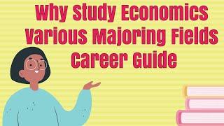 Why Study Economics | Various Majoring Fields | Career Guide