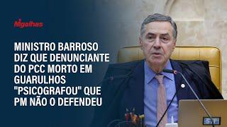 Ministro Barroso diz que denunciante do PCC morto em Guarulhos "psicografou" que PM não o defendeu