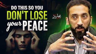 DO THIS SO YOU DON'T LOSE YOUR PEACE (Change your Life ) | Nouman Ali Khan