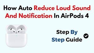 How Auto Reduce Loud Sound And Notification In AirPods 4