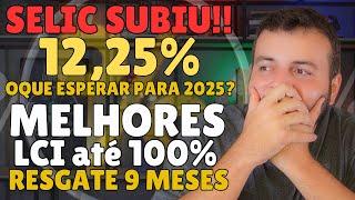 SELIC SUBIU 12,25%! Melhores LCI e LCA com RESGATE / LIQUIDEZ DIÁRIA PARA 2025  - LCI 100% CDI