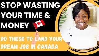 Stop Wasting Your Precious Time and Money! Do These to Land Your Dream Job in  Canada