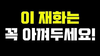 지금부터라도 '이 재화' 잘 모아두세요!!