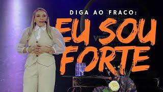 Diga ao fraco: EU SOU FORTE! - Rossana Lira