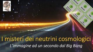 I misteri dei neutrini cosmologici! L’immagine ad un secondo dal Big Bang