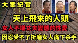 【吕鹏大案纪实】3.15京沪铁路抛尸案，08年昆山铁路天外飞头案，因忍受不了折磨，女人痛下杀手，大案纪实