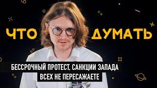 ЧТО ДУМАТЬ?: Бессрочный протест, санкции запада, всех не пересажаете.