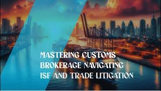 Mastering Customs Brokerage: Navigating ISF and Trade Litigation