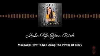 Minisode: How To Sell Using The Power Of Story | Make Life Your Bitch