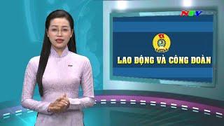 Tạp chí Lao động và Công đoàn - Tháng 04/2025 | NTV