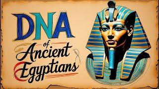 ​DNA of Ancient Egyptians​: Genetic Secrets, Pharaohs, and the Evolution of a Civilization