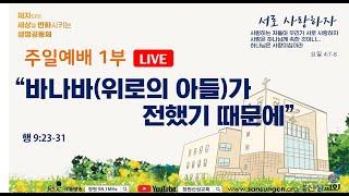 사도행전 강해(45)-'바나바(위로의 아들)가 전했기 때문에' | 행 9:23-31 | 이채웅 목사 | 주일예배 1부 실시간 | 24.12.22.