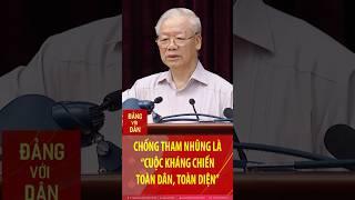 Tổng Bí thư Nguyễn Phú Trọng: Chống tham nhũng là “cuộc kháng chiến toàn dân, toàn diện” | #shorts