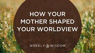 How Your Mother Shaped Your Worldview | 5-Minute Tip