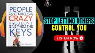 PEOPLE Can’t Drive You CRAZY If You Don’t Give Them The KEYS by Mike Bechtle | Audiobook Summary