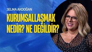 Kurumsallaşmak Nedir? Ne Değildir? I Selma Akdoğan