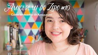 Amigurumi do Zero #10 - Como ler receitas de Amigurumi :)