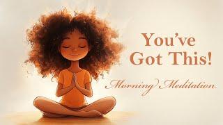 You've Got This! (Morning Meditation)