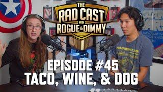 The RAD Cast With Rogue and Dimmy Ep. 45 | Taco, Wine, & Dog